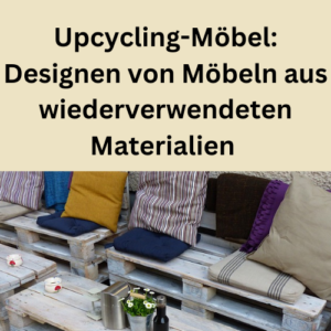 Upcycling-Möbel Designen von Möbeln aus wiederverwendeten Materialien